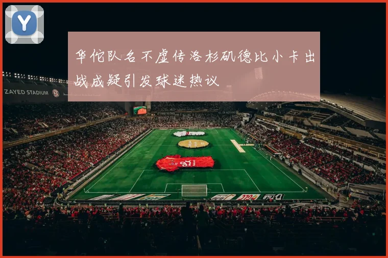 华佗队名不虚传洛杉矶德比小卡出战成疑引发球迷热议