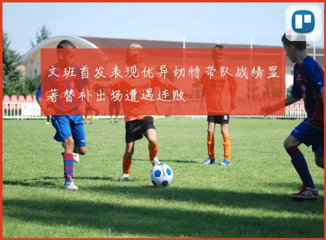 文班首发表现优异切特带队战绩显著替补出场遭遇连败